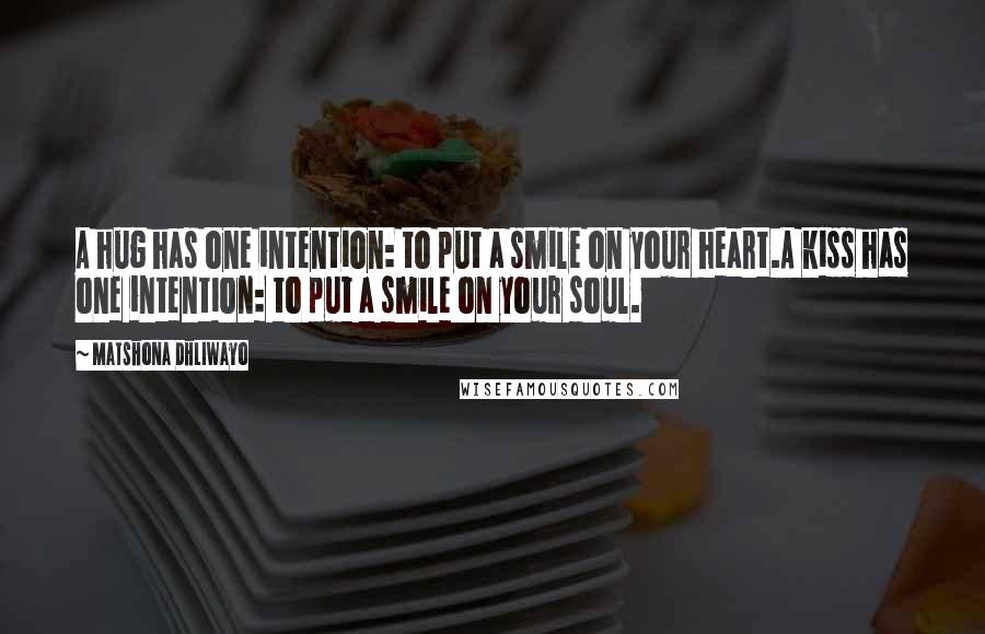 Matshona Dhliwayo Quotes: A hug has one intention: to put a smile on your heart.A kiss has one intention: to put a smile on your soul.