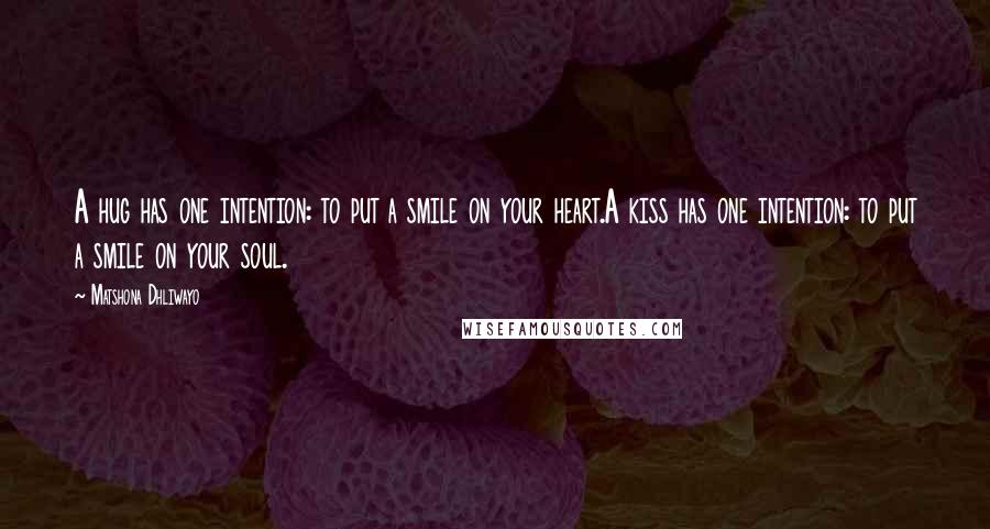 Matshona Dhliwayo Quotes: A hug has one intention: to put a smile on your heart.A kiss has one intention: to put a smile on your soul.