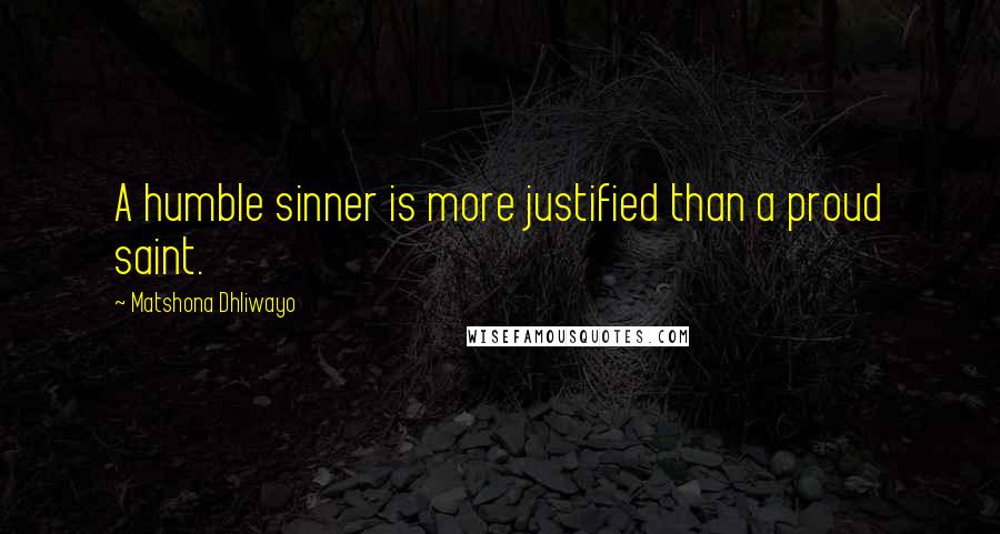 Matshona Dhliwayo Quotes: A humble sinner is more justified than a proud saint.