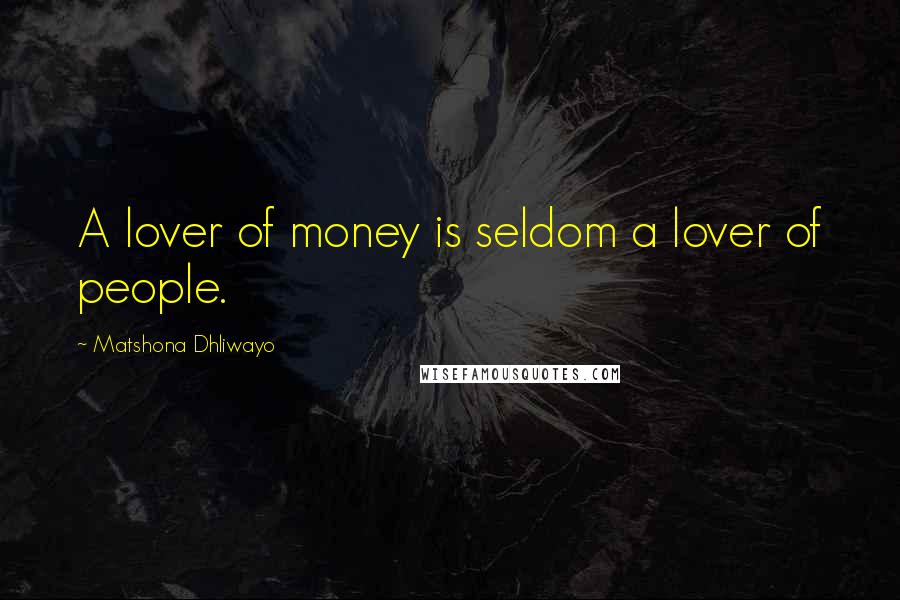 Matshona Dhliwayo Quotes: A lover of money is seldom a lover of people.