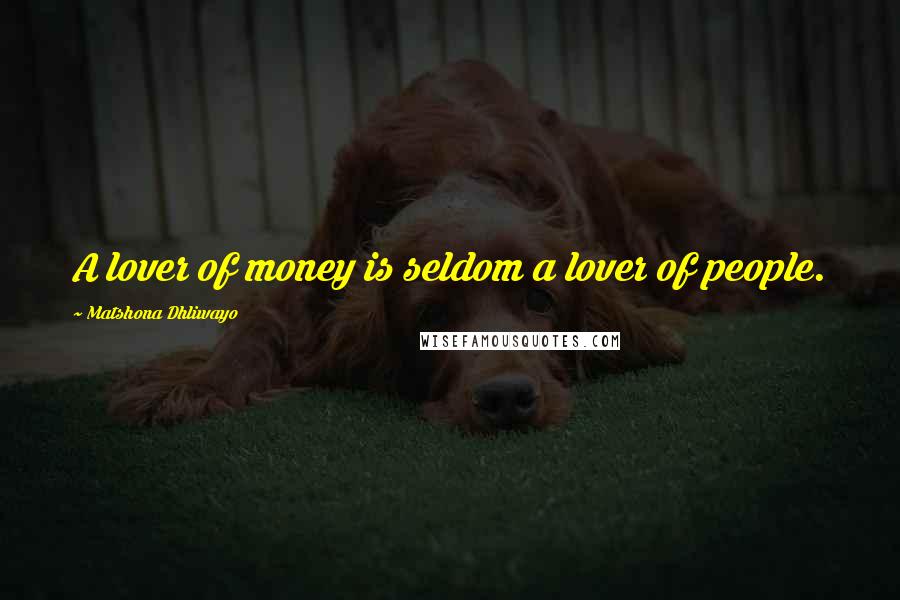 Matshona Dhliwayo Quotes: A lover of money is seldom a lover of people.