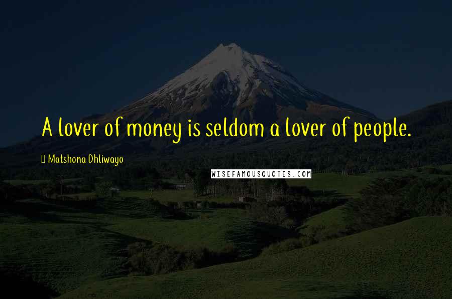 Matshona Dhliwayo Quotes: A lover of money is seldom a lover of people.