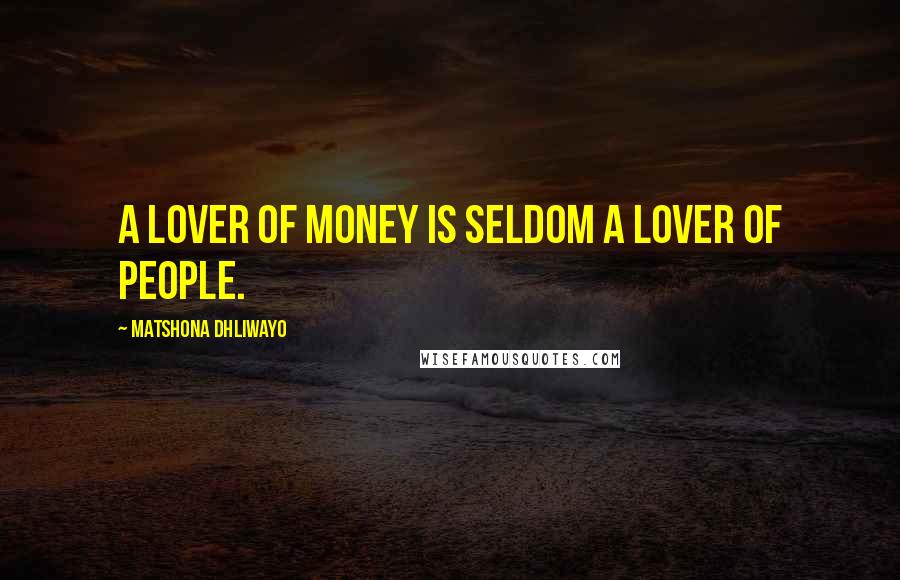 Matshona Dhliwayo Quotes: A lover of money is seldom a lover of people.