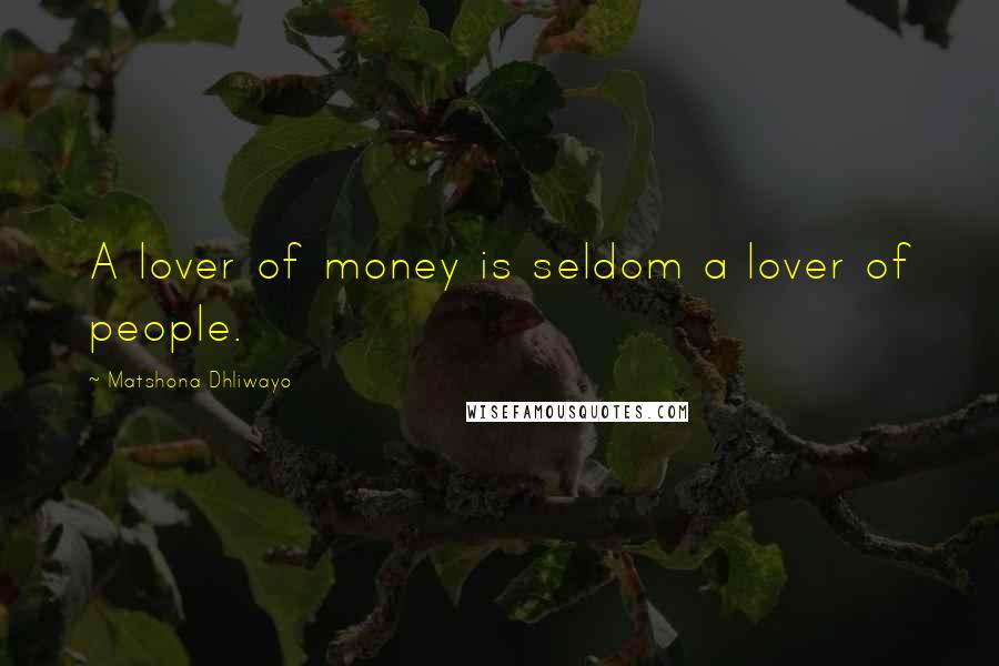 Matshona Dhliwayo Quotes: A lover of money is seldom a lover of people.