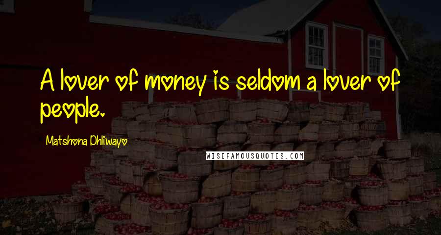 Matshona Dhliwayo Quotes: A lover of money is seldom a lover of people.