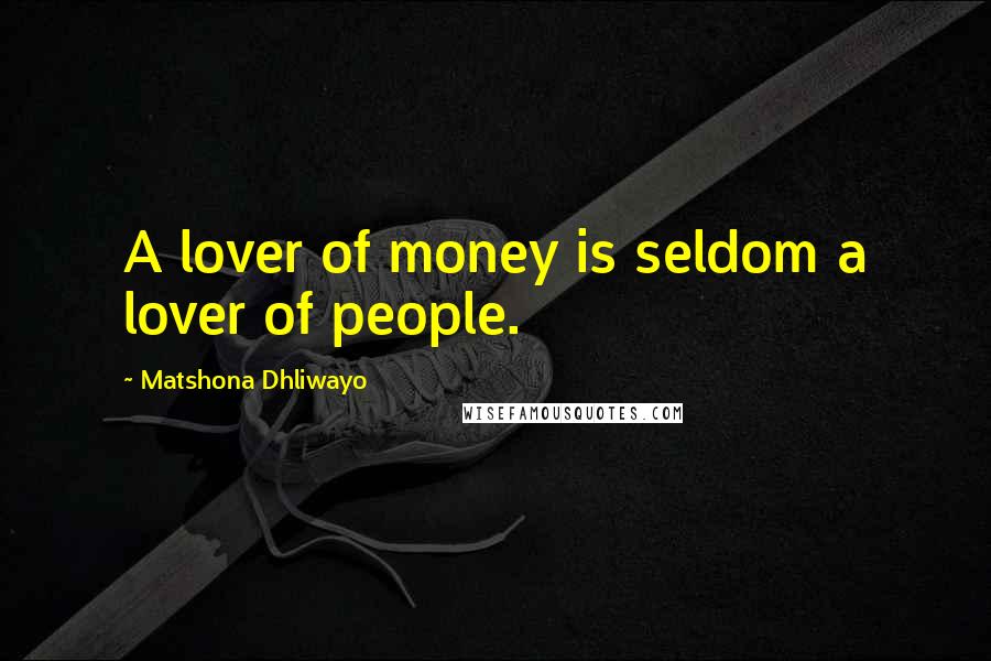 Matshona Dhliwayo Quotes: A lover of money is seldom a lover of people.