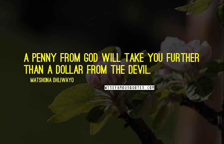 Matshona Dhliwayo Quotes: A penny from God will take you further than a dollar from the devil.