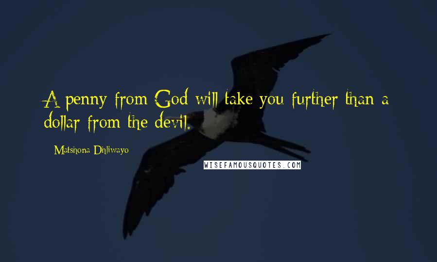 Matshona Dhliwayo Quotes: A penny from God will take you further than a dollar from the devil.