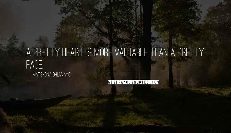 Matshona Dhliwayo Quotes: A pretty heart is more valuable than a pretty face.
