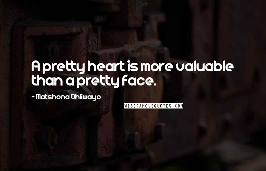 Matshona Dhliwayo Quotes: A pretty heart is more valuable than a pretty face.
