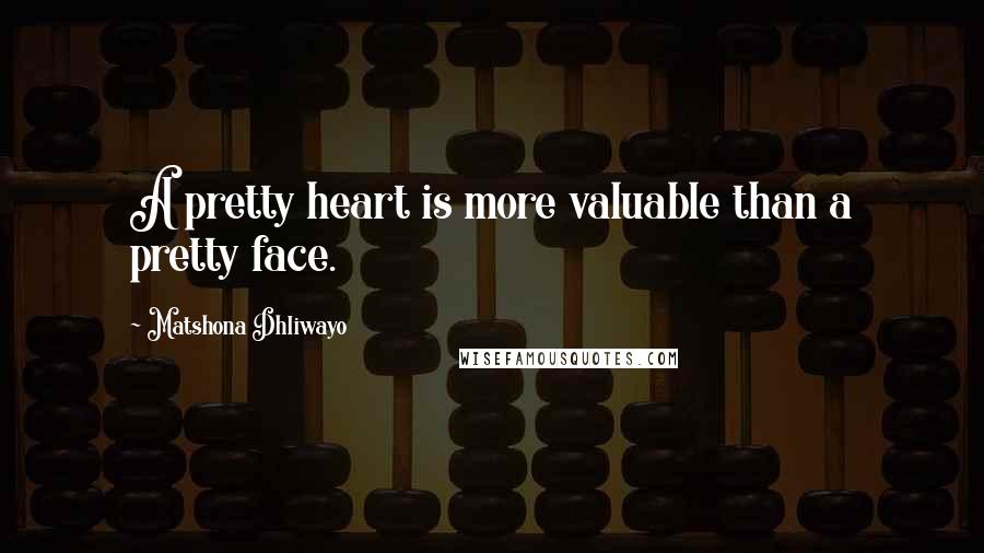 Matshona Dhliwayo Quotes: A pretty heart is more valuable than a pretty face.