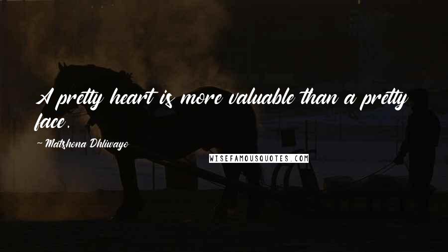 Matshona Dhliwayo Quotes: A pretty heart is more valuable than a pretty face.