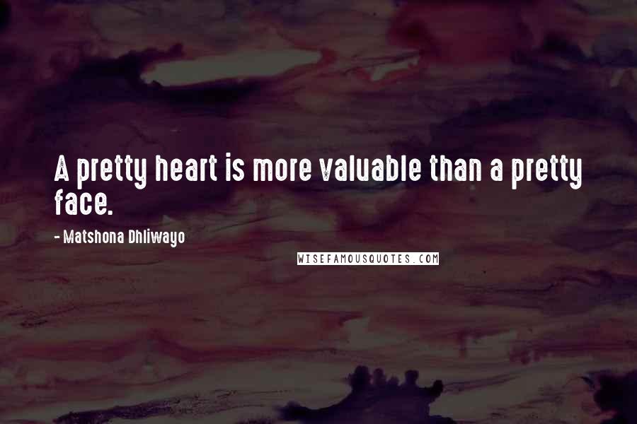 Matshona Dhliwayo Quotes: A pretty heart is more valuable than a pretty face.