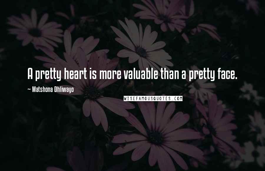Matshona Dhliwayo Quotes: A pretty heart is more valuable than a pretty face.