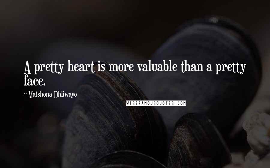 Matshona Dhliwayo Quotes: A pretty heart is more valuable than a pretty face.