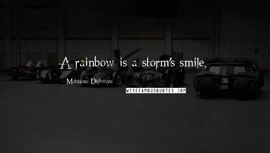 Matshona Dhliwayo Quotes: A rainbow is a storm's smile.