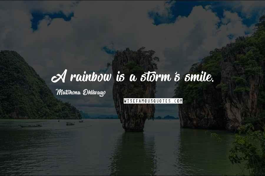 Matshona Dhliwayo Quotes: A rainbow is a storm's smile.