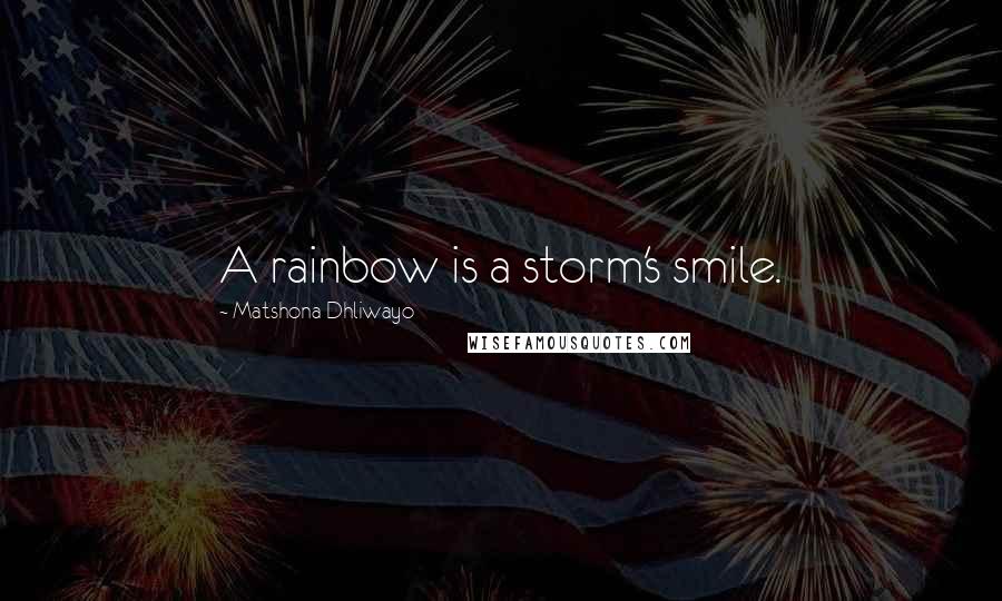 Matshona Dhliwayo Quotes: A rainbow is a storm's smile.