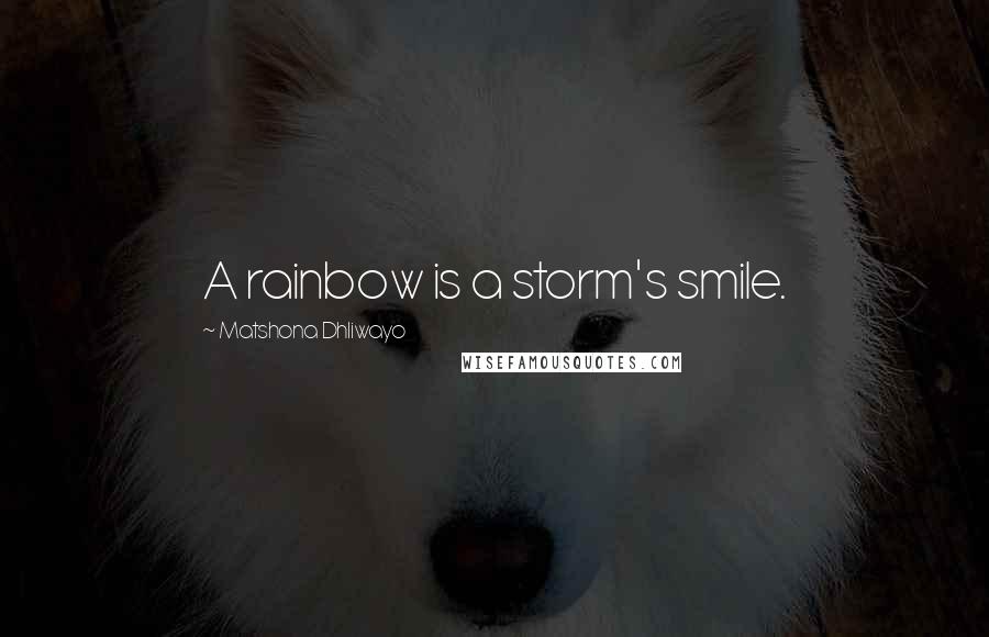 Matshona Dhliwayo Quotes: A rainbow is a storm's smile.