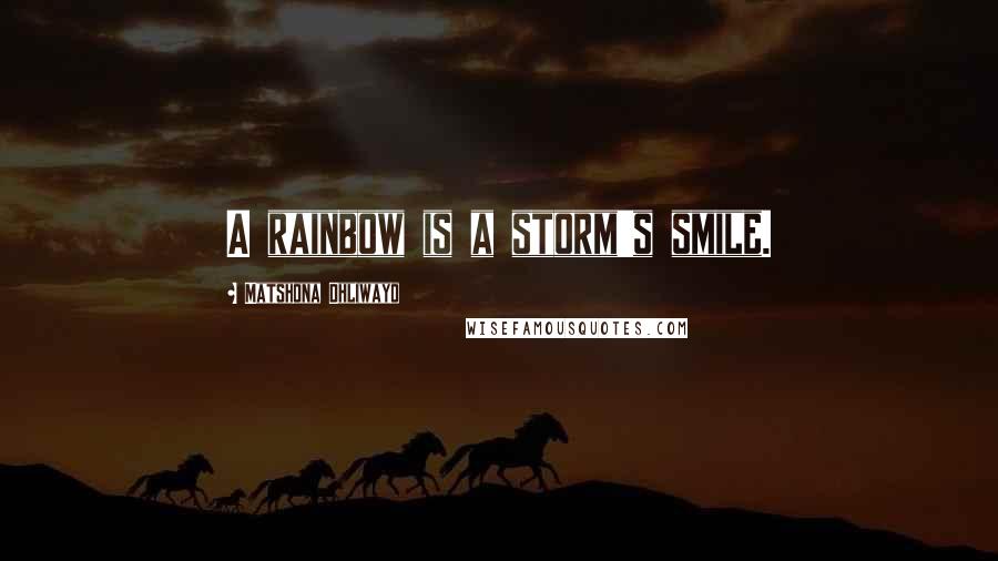 Matshona Dhliwayo Quotes: A rainbow is a storm's smile.