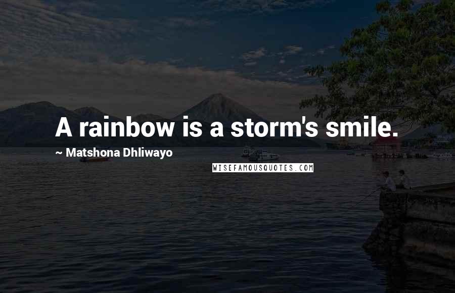 Matshona Dhliwayo Quotes: A rainbow is a storm's smile.