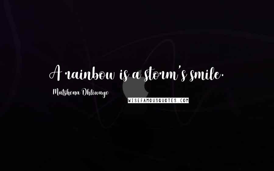 Matshona Dhliwayo Quotes: A rainbow is a storm's smile.