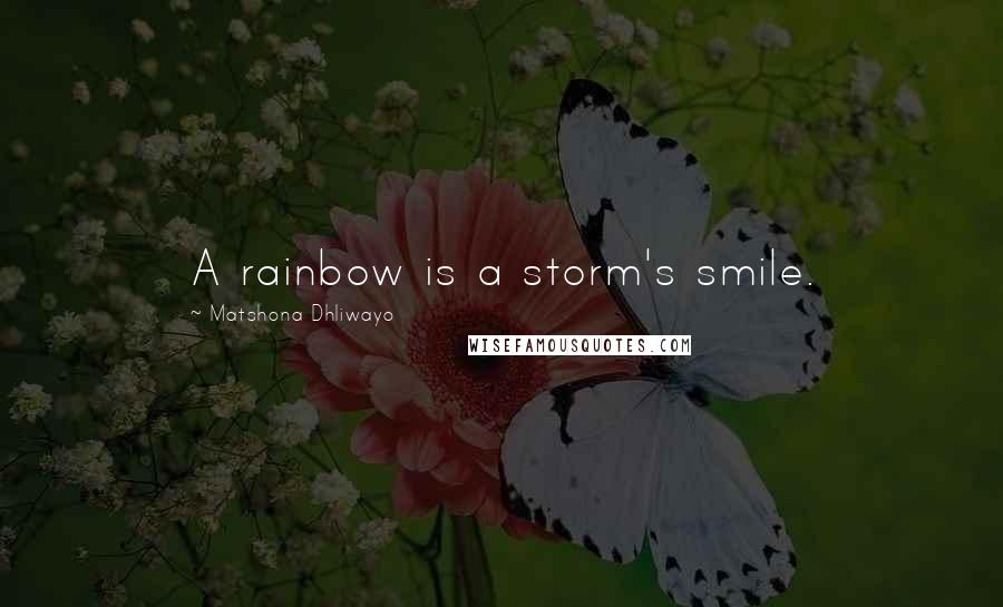 Matshona Dhliwayo Quotes: A rainbow is a storm's smile.