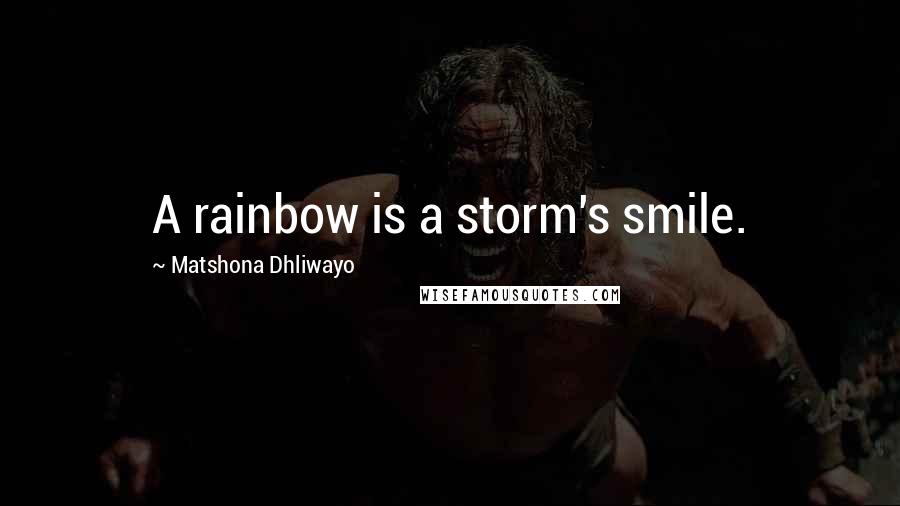 Matshona Dhliwayo Quotes: A rainbow is a storm's smile.