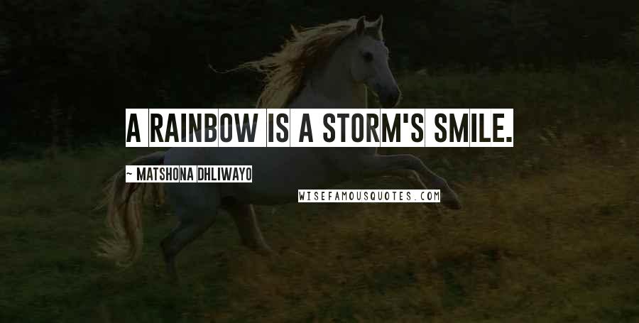 Matshona Dhliwayo Quotes: A rainbow is a storm's smile.