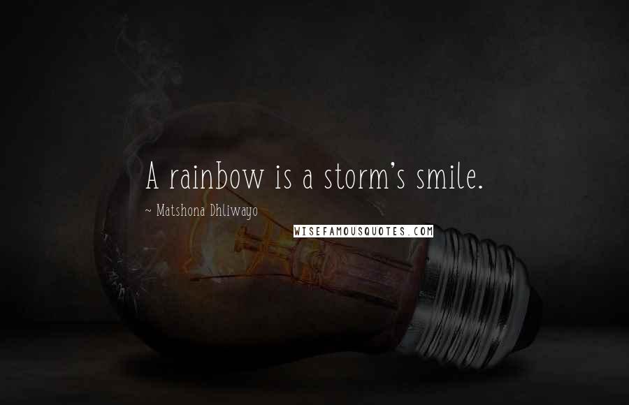 Matshona Dhliwayo Quotes: A rainbow is a storm's smile.