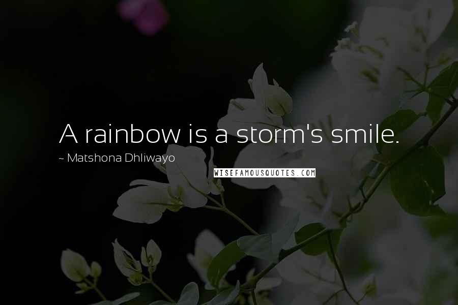 Matshona Dhliwayo Quotes: A rainbow is a storm's smile.