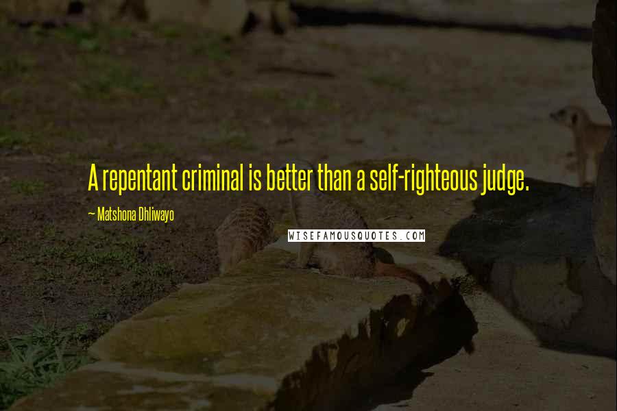 Matshona Dhliwayo Quotes: A repentant criminal is better than a self-righteous judge.