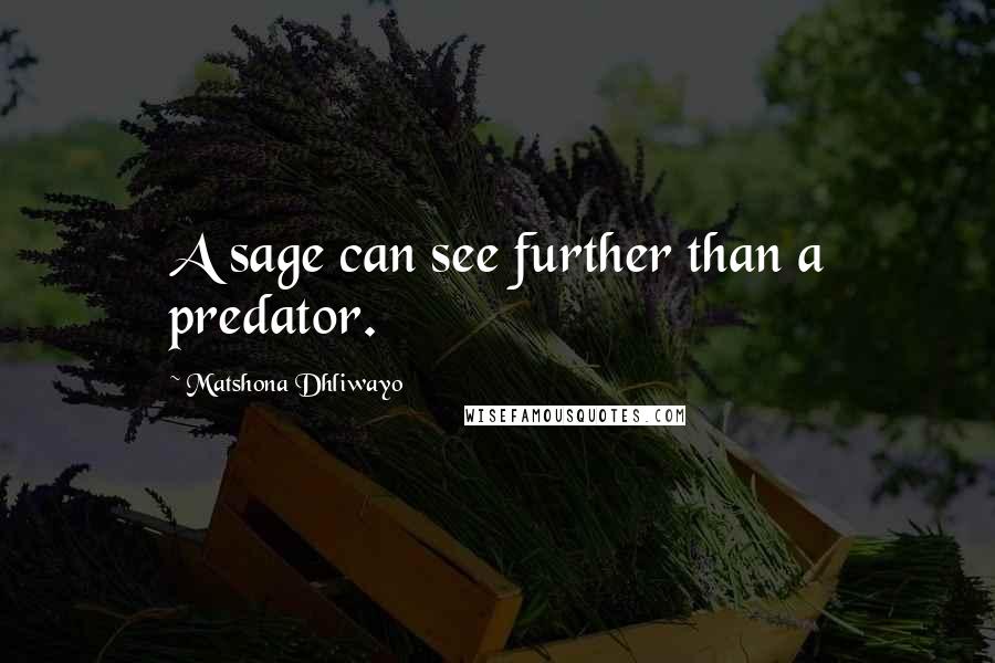 Matshona Dhliwayo Quotes: A sage can see further than a predator.
