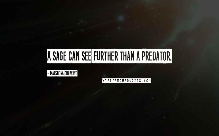 Matshona Dhliwayo Quotes: A sage can see further than a predator.