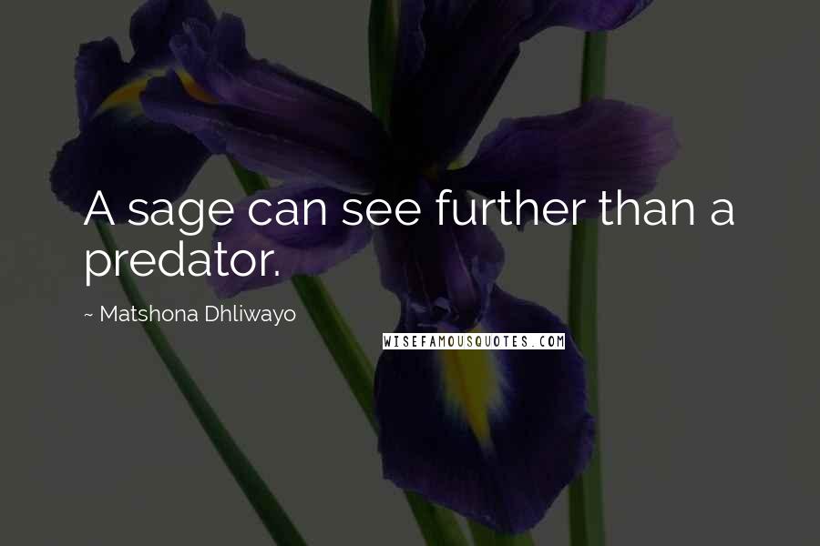 Matshona Dhliwayo Quotes: A sage can see further than a predator.