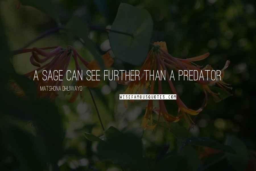 Matshona Dhliwayo Quotes: A sage can see further than a predator.