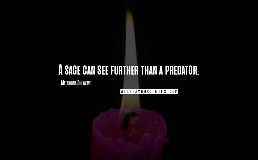 Matshona Dhliwayo Quotes: A sage can see further than a predator.