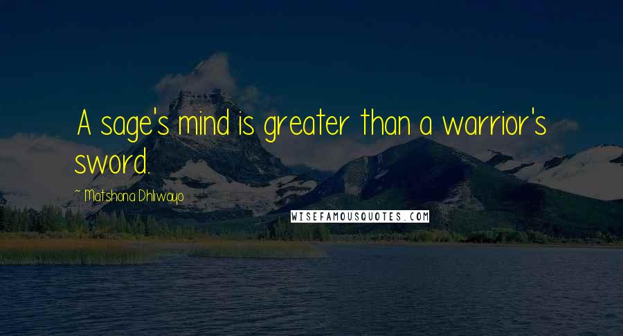 Matshona Dhliwayo Quotes: A sage's mind is greater than a warrior's sword.