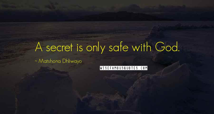 Matshona Dhliwayo Quotes: A secret is only safe with God.
