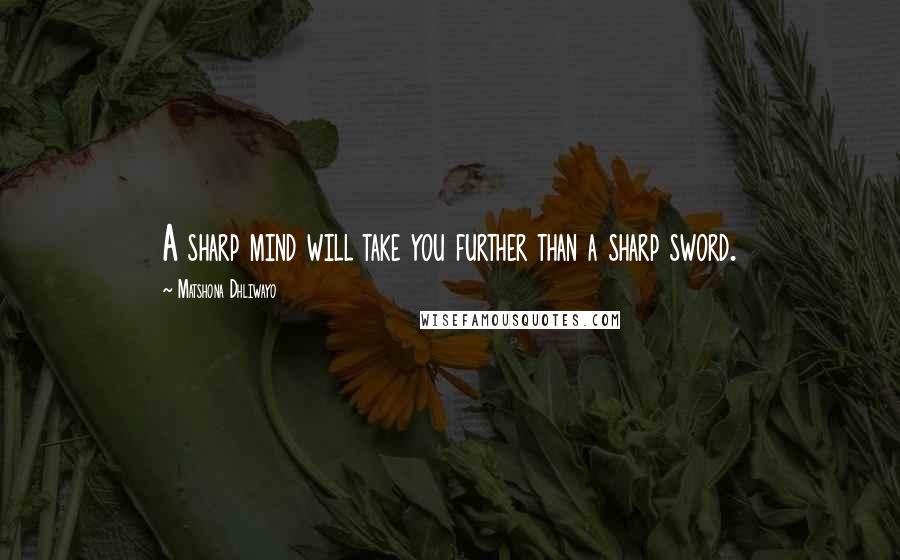 Matshona Dhliwayo Quotes: A sharp mind will take you further than a sharp sword.