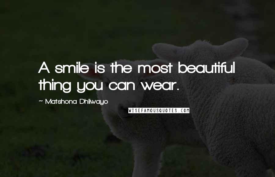 Matshona Dhliwayo Quotes: A smile is the most beautiful thing you can wear.