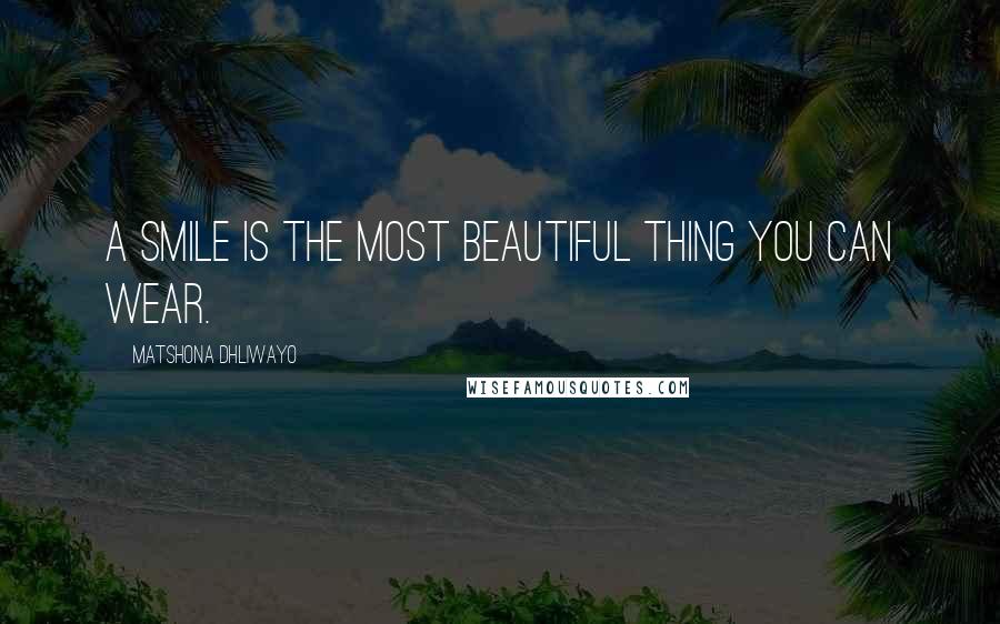 Matshona Dhliwayo Quotes: A smile is the most beautiful thing you can wear.