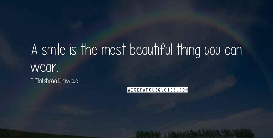 Matshona Dhliwayo Quotes: A smile is the most beautiful thing you can wear.