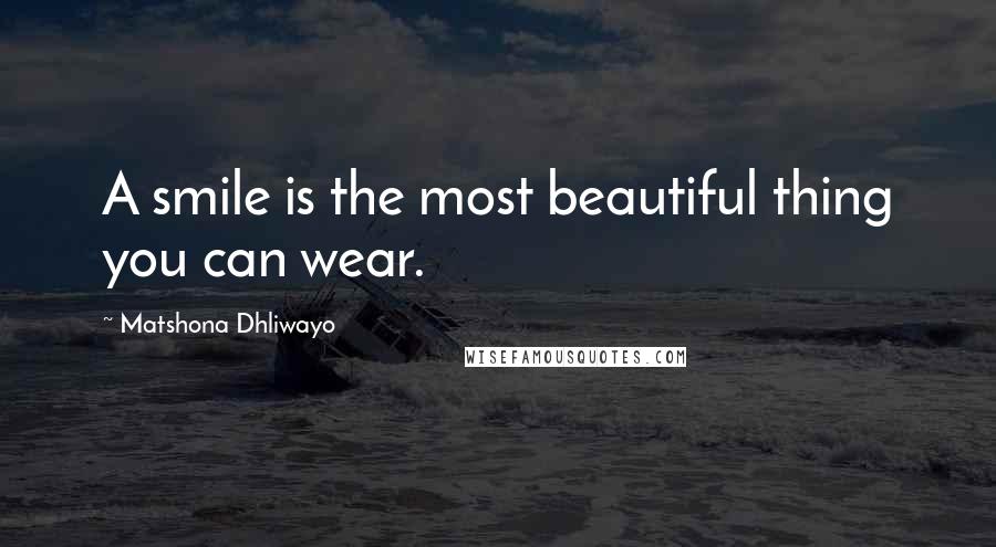 Matshona Dhliwayo Quotes: A smile is the most beautiful thing you can wear.