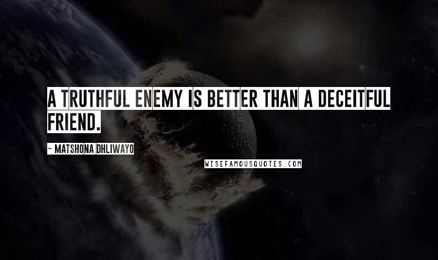 Matshona Dhliwayo Quotes: A truthful enemy is better than a deceitful friend.