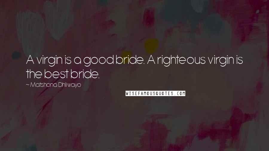 Matshona Dhliwayo Quotes: A virgin is a good bride. A righteous virgin is the best bride.