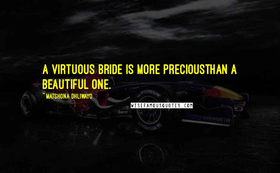 Matshona Dhliwayo Quotes: A virtuous bride is more preciousthan a beautiful one.