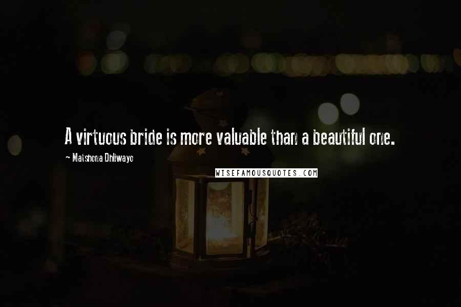 Matshona Dhliwayo Quotes: A virtuous bride is more valuable than a beautiful one.