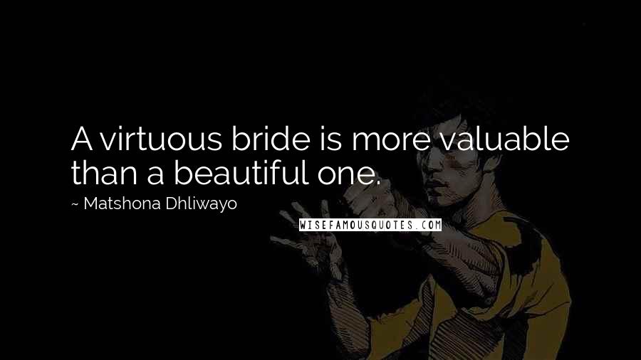 Matshona Dhliwayo Quotes: A virtuous bride is more valuable than a beautiful one.