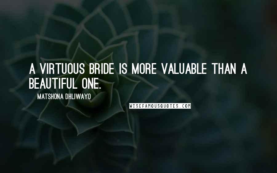 Matshona Dhliwayo Quotes: A virtuous bride is more valuable than a beautiful one.